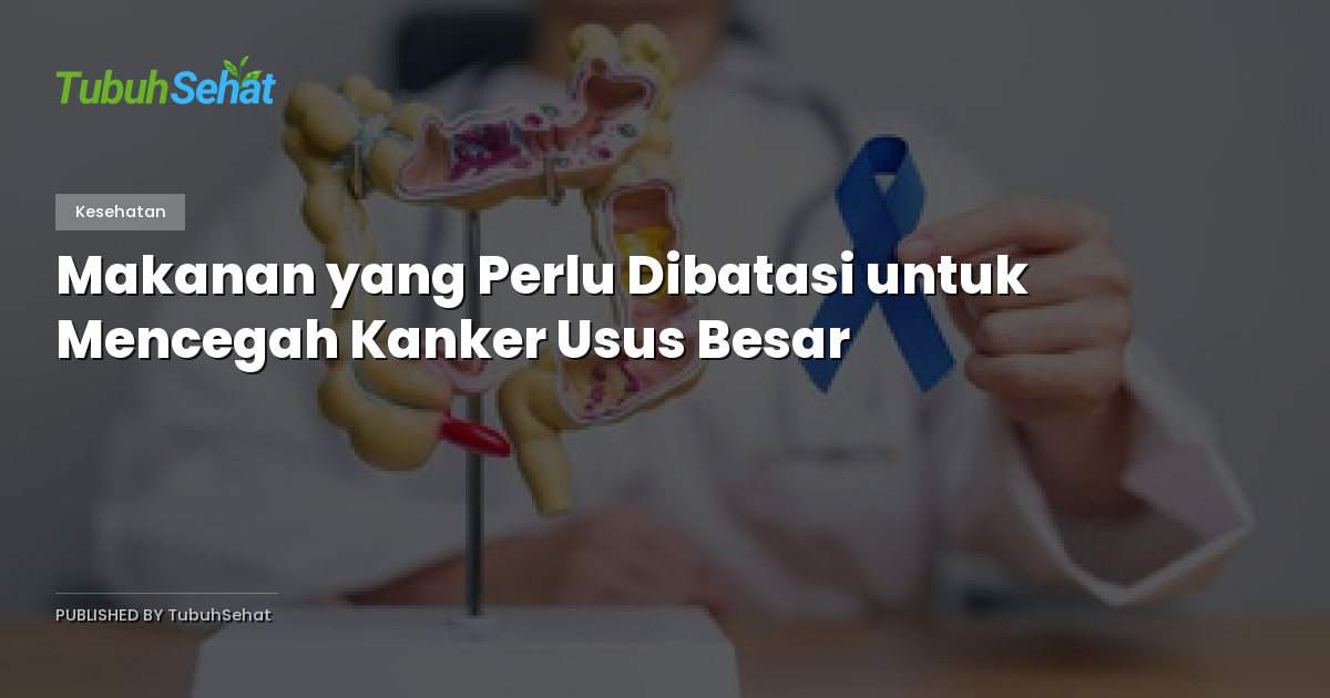 Makanan yang Perlu Dibatasi untuk Mencegah Kanker Usus Besar