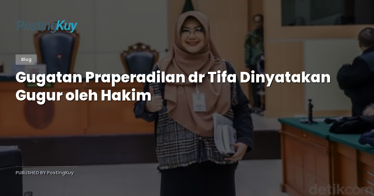 Gugatan Praperadilan dr Tifa Dinyatakan Gugur oleh Hakim