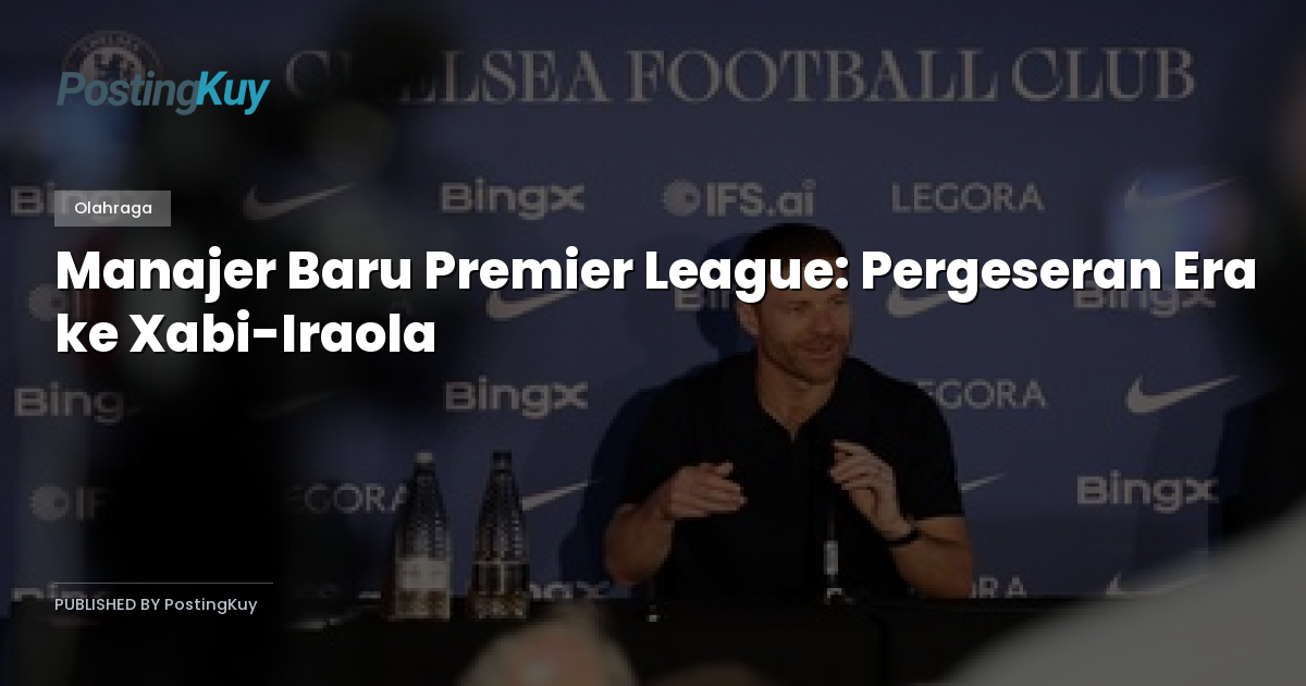 Manajer Baru Premier League: Pergeseran Era ke Xabi-Iraola