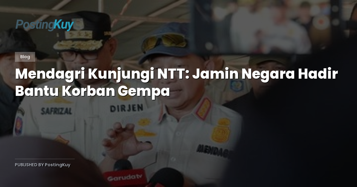 Mendagri Kunjungi NTT: Jamin Negara Hadir Bantu Korban Gempa