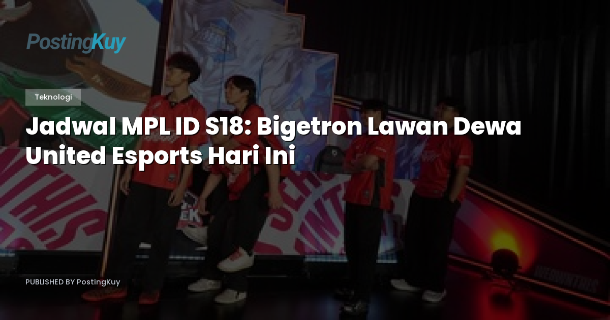 Jadwal MPL ID S18: Bigetron Lawan Dewa United Esports Hari Ini