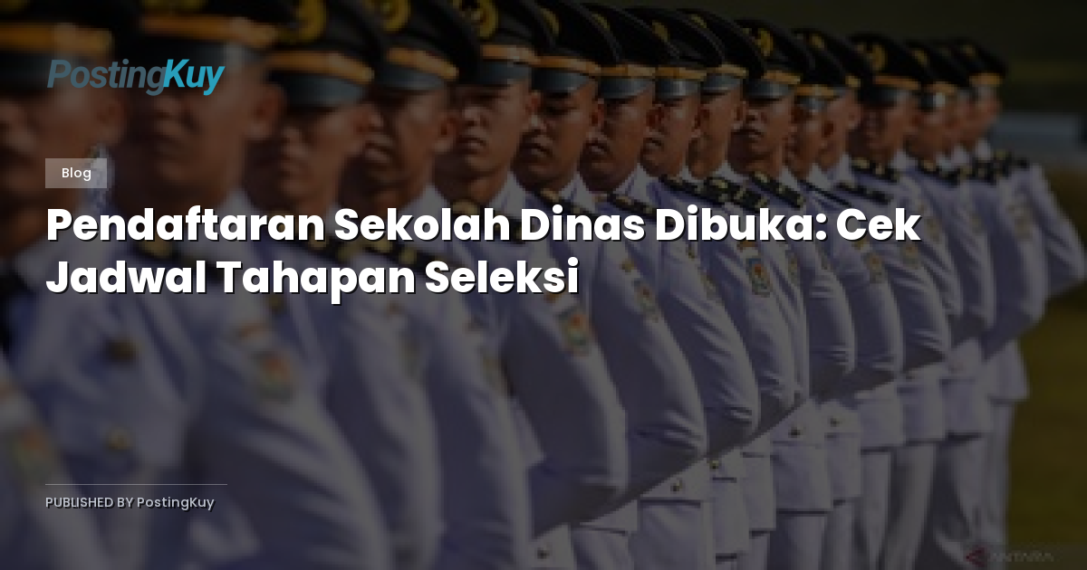 Pendaftaran Sekolah Dinas Dibuka: Cek Jadwal Tahapan Seleksi