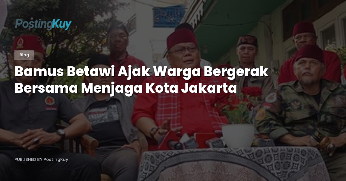Bamus Betawi Ajak Warga Bergerak Bersama Menjaga Kota Jakarta