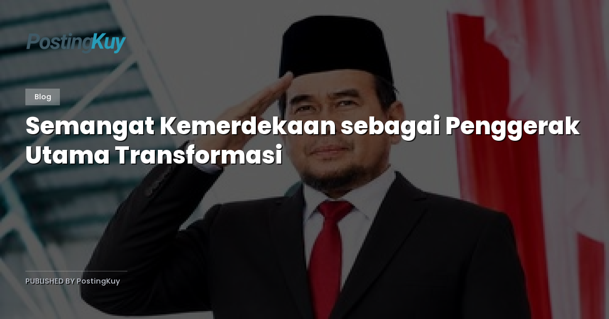 Semangat Kemerdekaan sebagai Penggerak Utama Transformasi