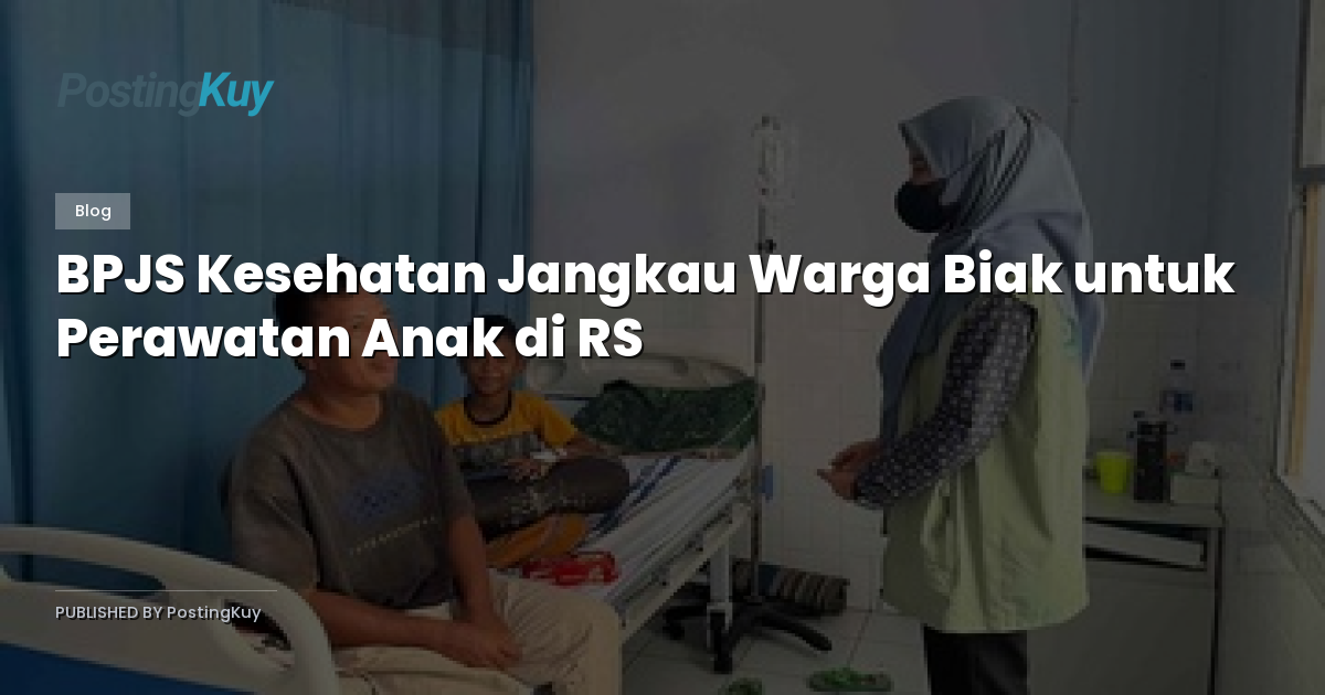 BPJS Kesehatan Jangkau Warga Biak untuk Perawatan Anak di RS