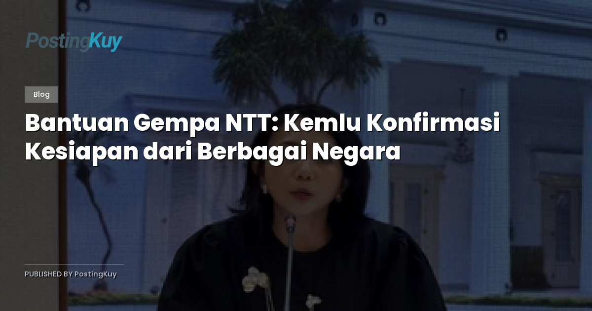 Bantuan Gempa NTT: Kemlu Konfirmasi Kesiapan dari Berbagai Negara