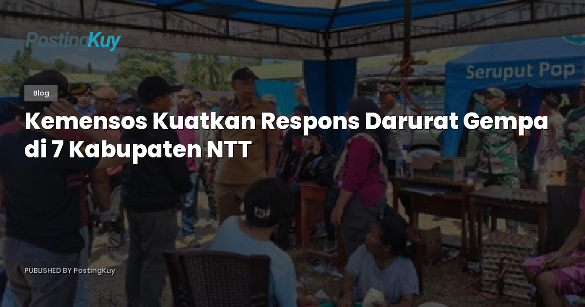 Kemensos Kuatkan Respons Darurat Gempa di 7 Kabupaten NTT