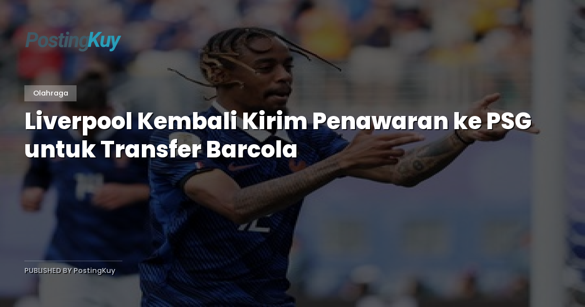 Liverpool Kembali Kirim Penawaran ke PSG untuk Transfer Barcola