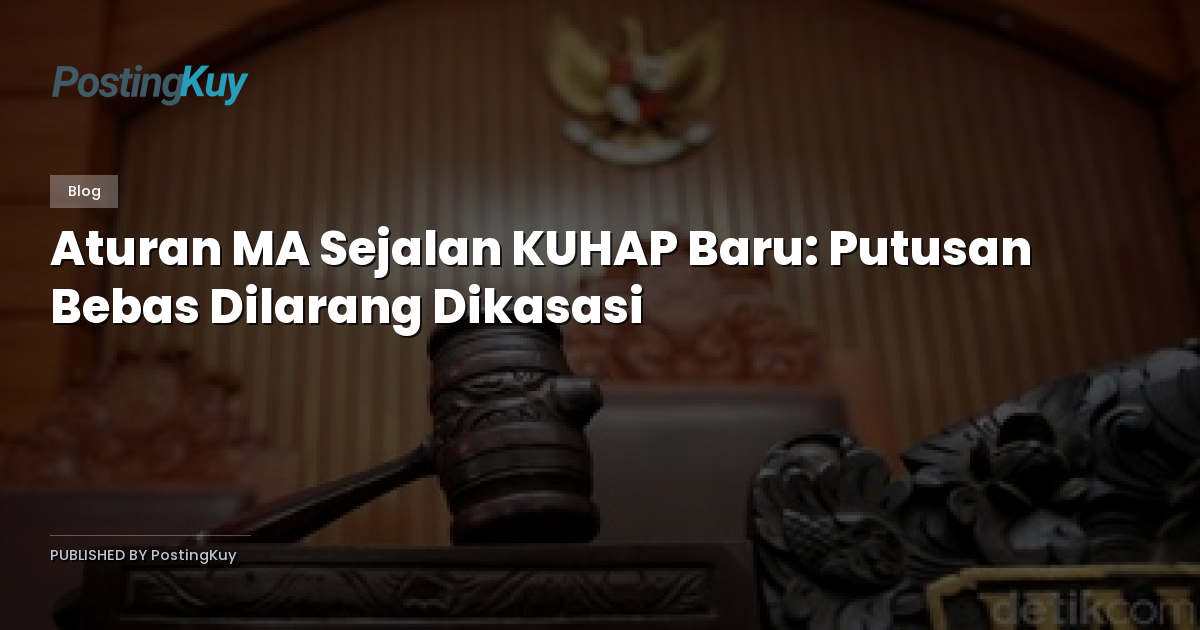 Aturan MA Sejalan KUHAP Baru: Putusan Bebas Dilarang Dikasasi