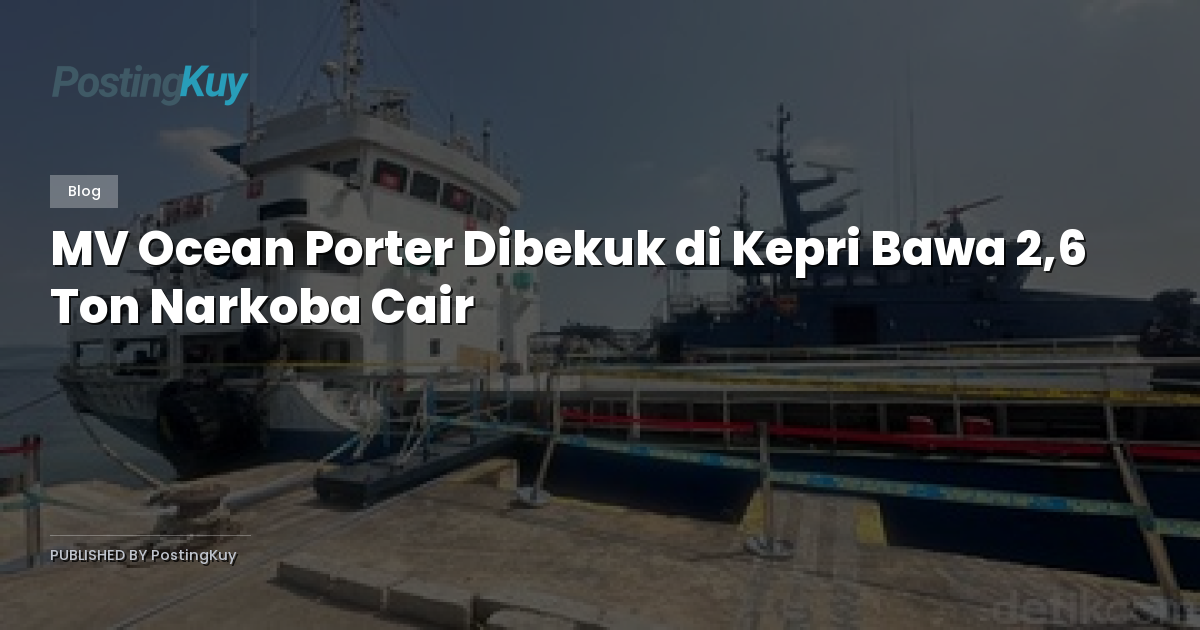 MV Ocean Porter Dibekuk di Kepri Bawa 2,6 Ton Narkoba Cair
