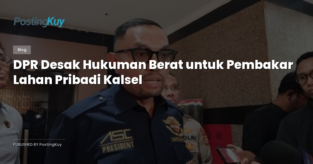 DPR Desak Hukuman Berat untuk Pembakar Lahan Pribadi Kalsel