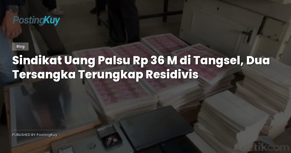 Sindikat Uang Palsu Rp 36 M di Tangsel, Dua Tersangka Terungkap Residivis