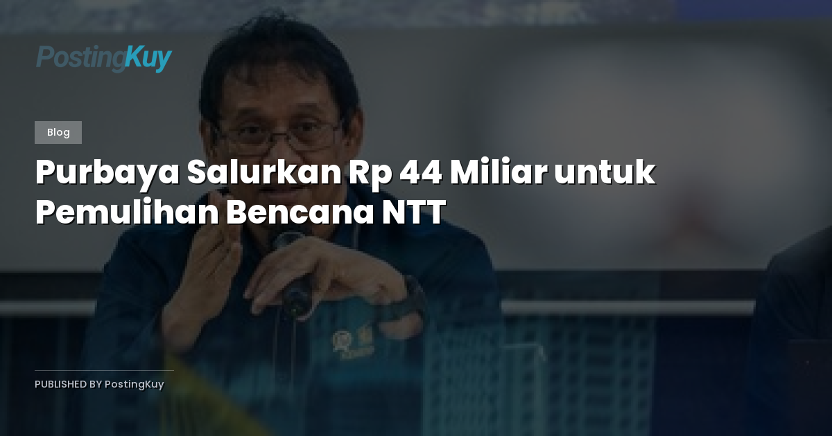 Purbaya Salurkan Rp 44 Miliar untuk Pemulihan Bencana NTT