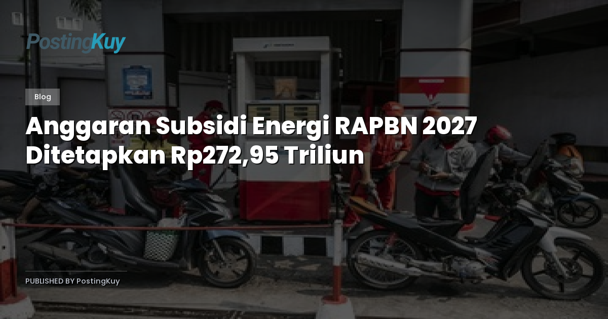 Anggaran Subsidi Energi RAPBN 2027 Ditetapkan Rp272,95 Triliun