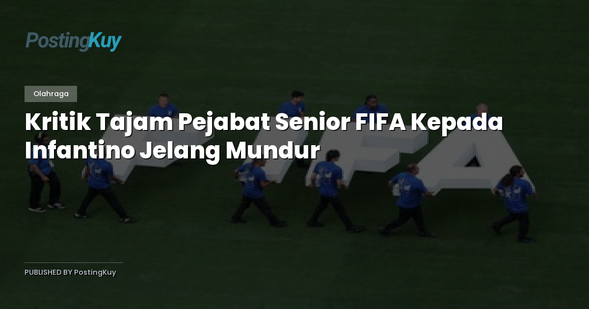 Kritik Tajam Pejabat Senior FIFA Kepada Infantino Jelang Mundur