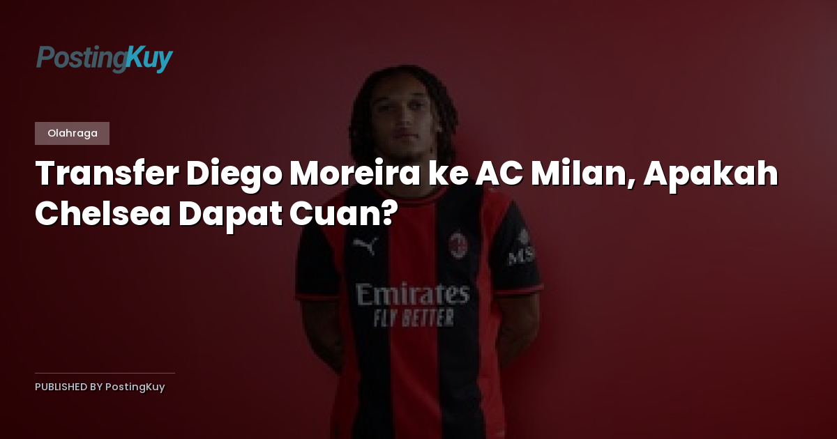 Transfer Diego Moreira ke AC Milan, Apakah Chelsea Dapat Cuan?