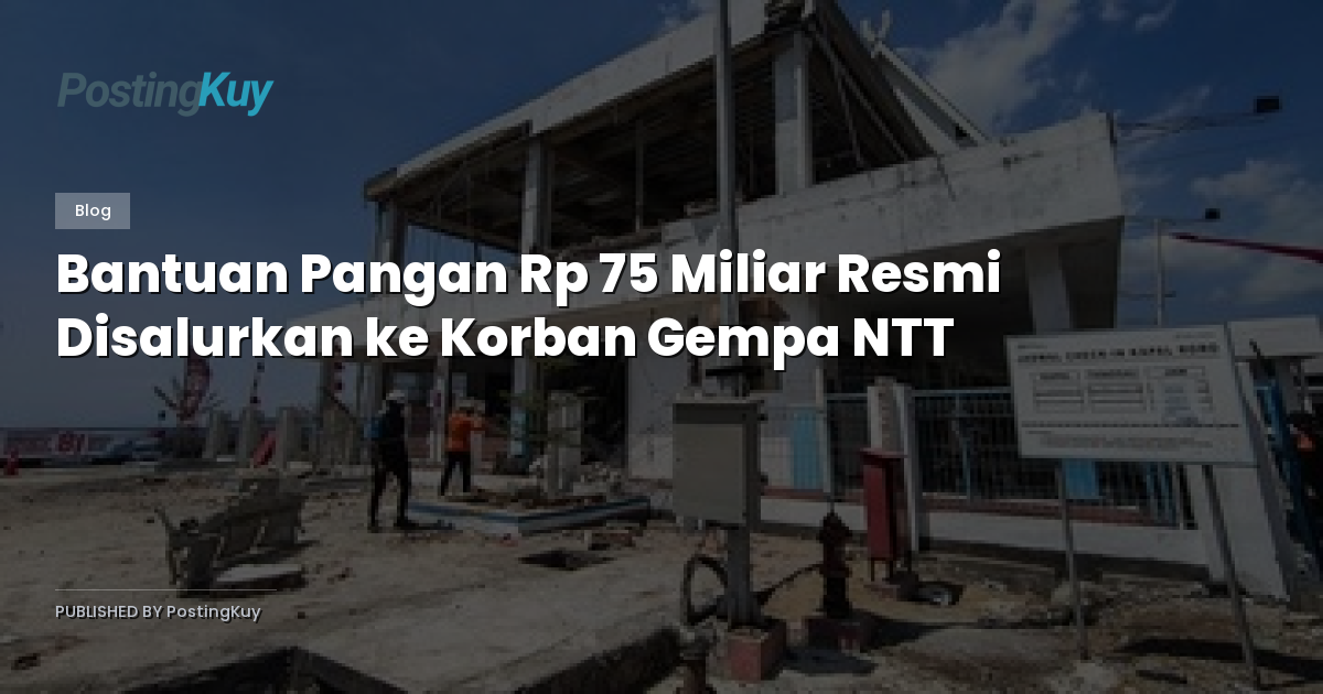 Bantuan Pangan Rp 75 Miliar Resmi Disalurkan ke Korban Gempa NTT