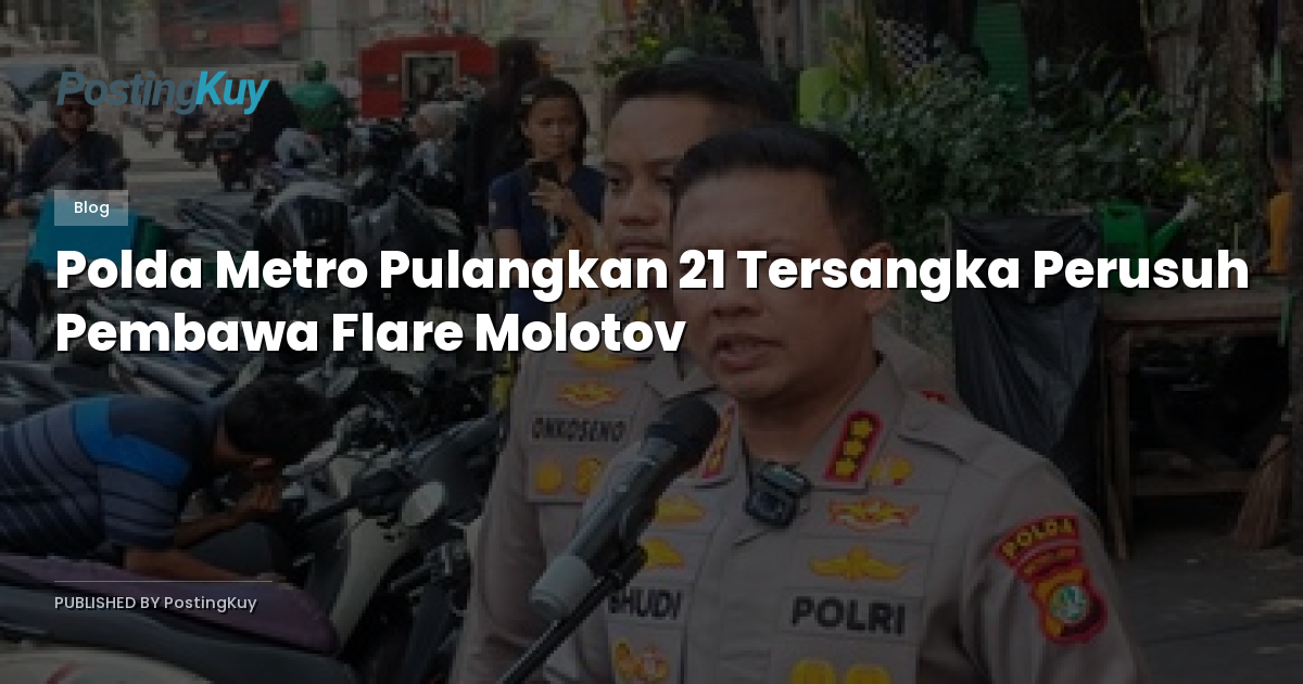 Polda Metro Pulangkan 21 Tersangka Perusuh Pembawa Flare Molotov