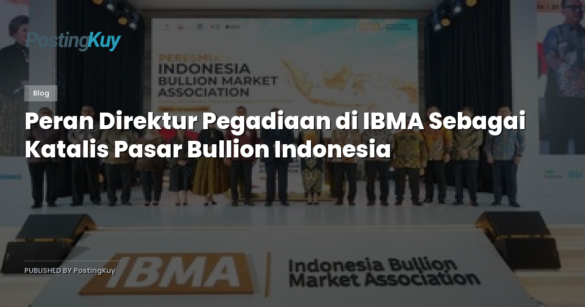 Peran Direktur Pegadiaan di IBMA Sebagai Katalis Pasar Bullion Indonesia