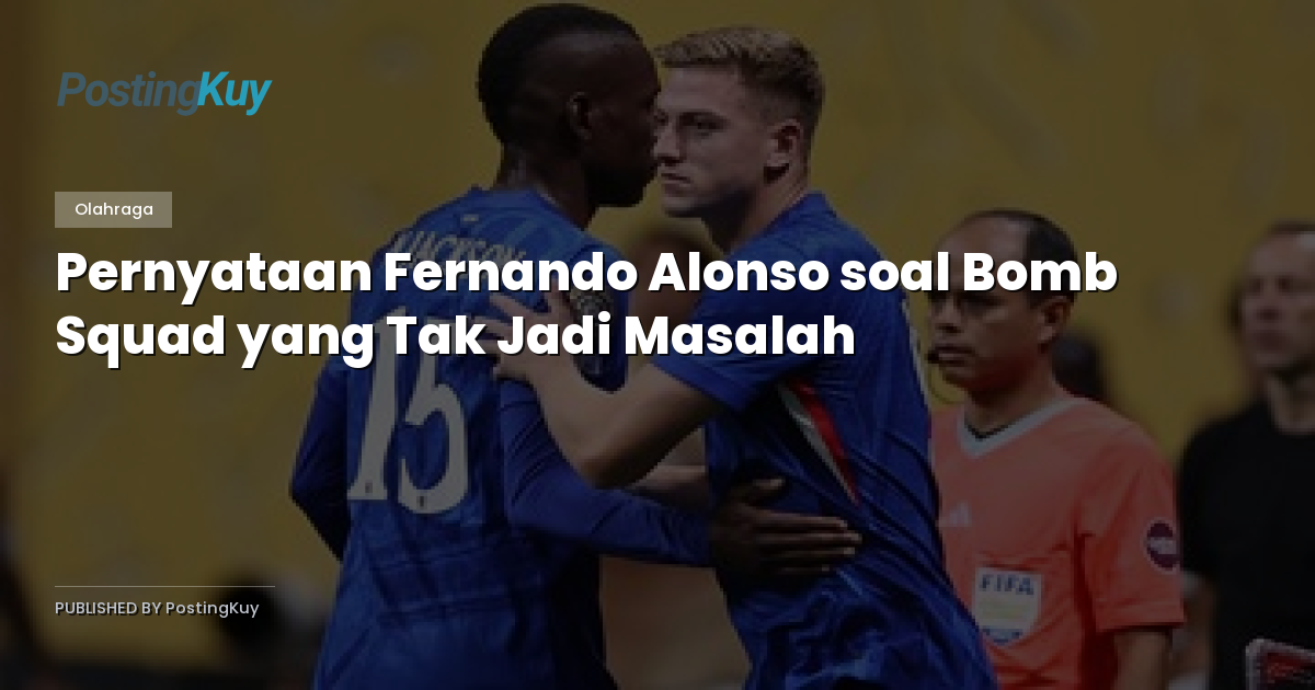 Pernyataan Fernando Alonso soal Bomb Squad yang Tak Jadi Masalah