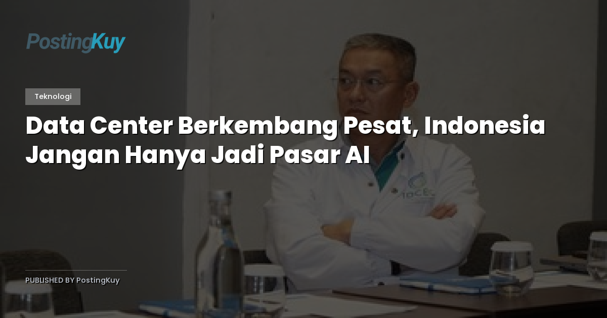 Data Center Berkembang Pesat, Indonesia Jangan Hanya Jadi Pasar AI