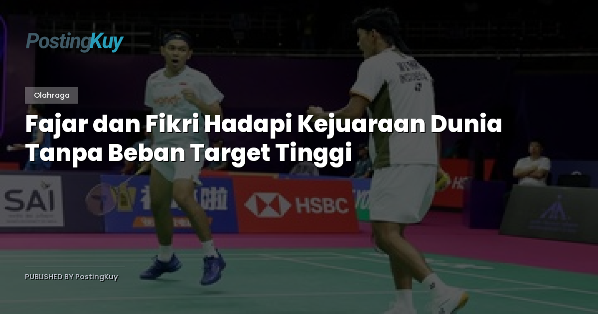 Fajar dan Fikri Hadapi Kejuaraan Dunia Tanpa Beban Target Tinggi