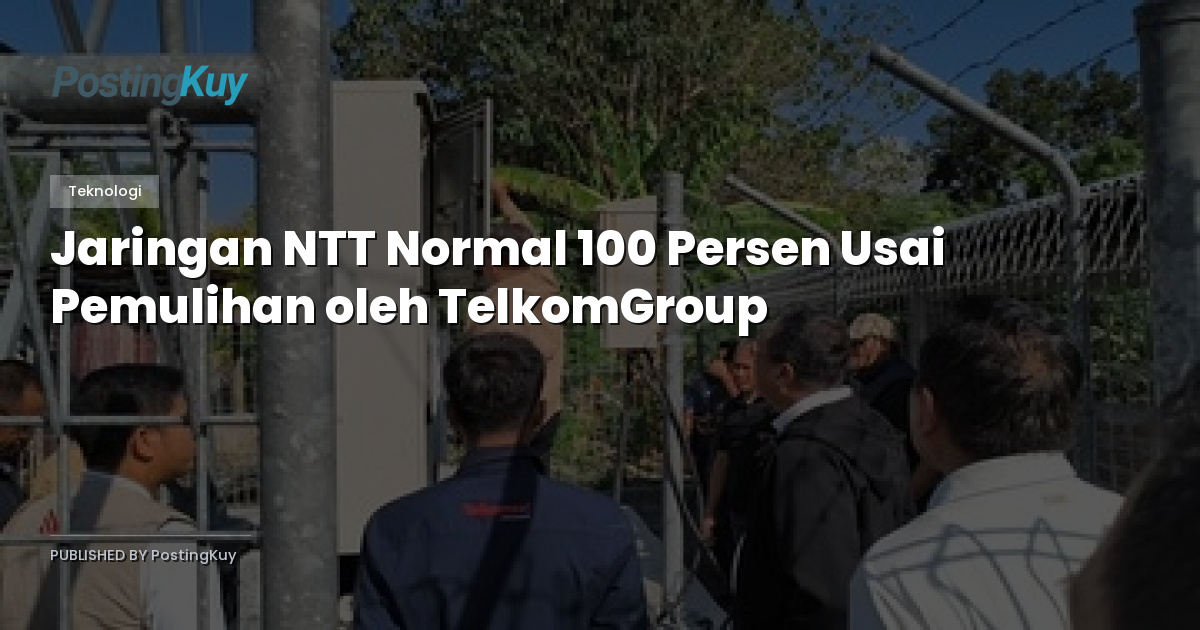 Jaringan NTT Normal 100 Persen Usai Pemulihan oleh TelkomGroup