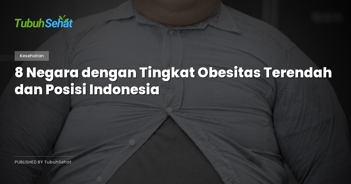 8 Negara dengan Tingkat Obesitas Terendah dan Posisi Indonesia