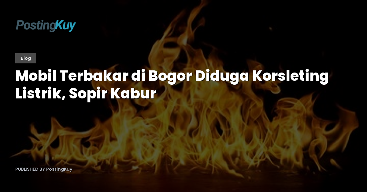 Mobil Terbakar di Bogor Diduga Korsleting Listrik, Sopir Kabur