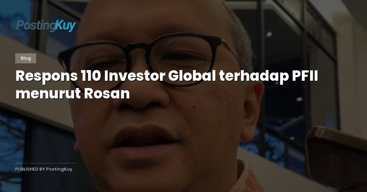 Respons 110 Investor Global terhadap PFII menurut Rosan