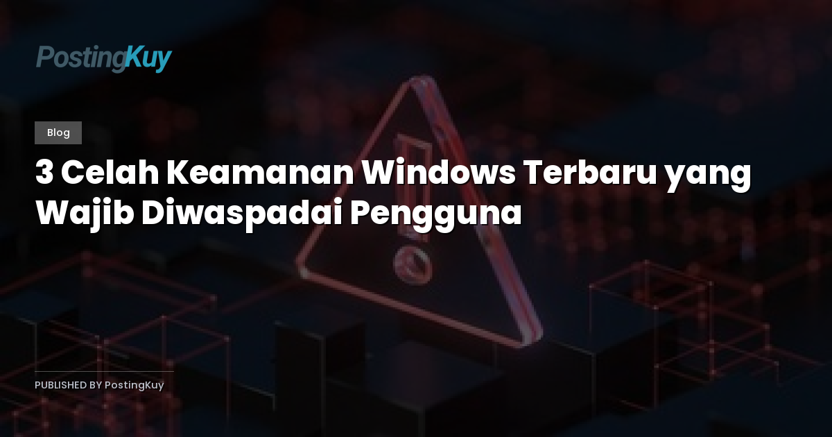 3 Celah Keamanan Windows Terbaru yang Wajib Diwaspadai Pengguna