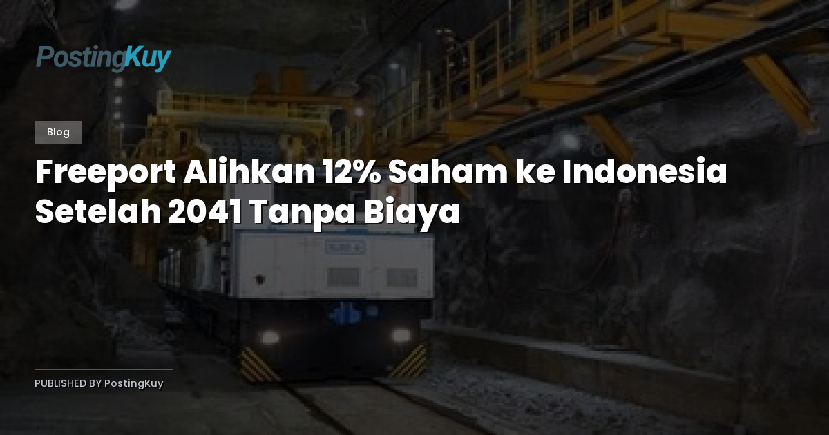 Freeport Alihkan 12% Saham ke Indonesia Setelah 2041 Tanpa Biaya