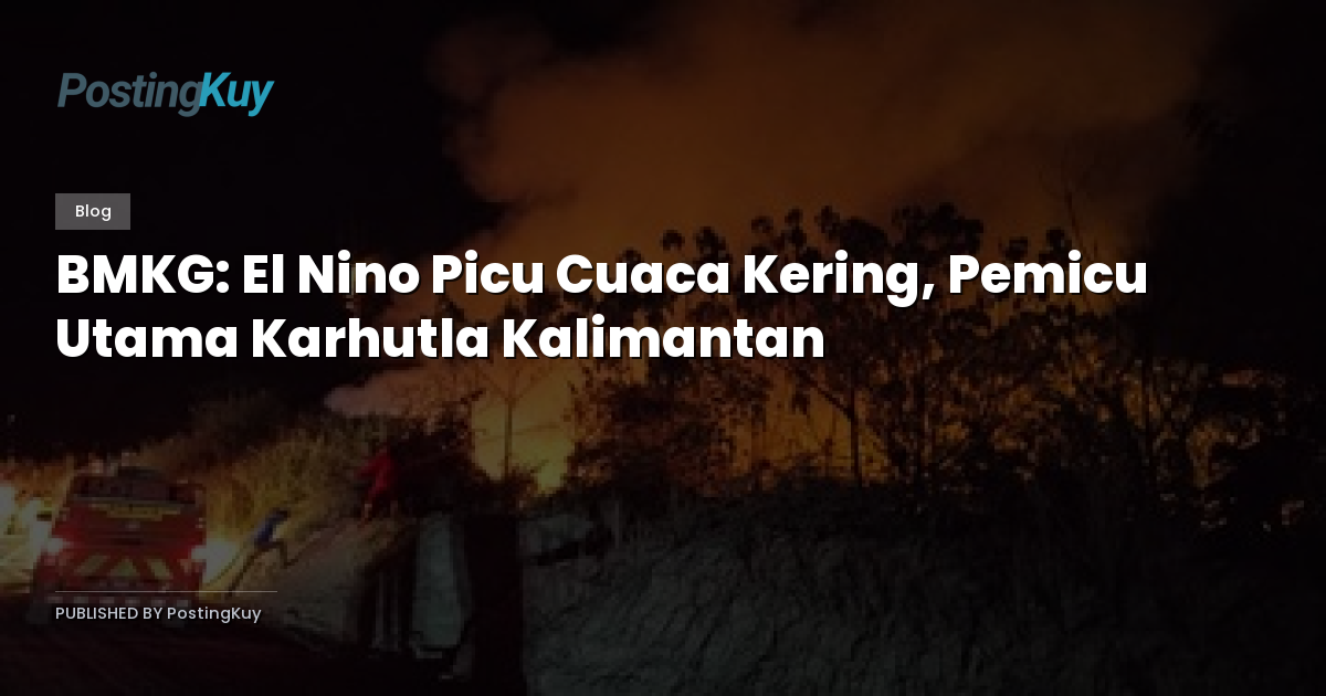 BMKG: El Nino Picu Cuaca Kering, Pemicu Utama Karhutla Kalimantan