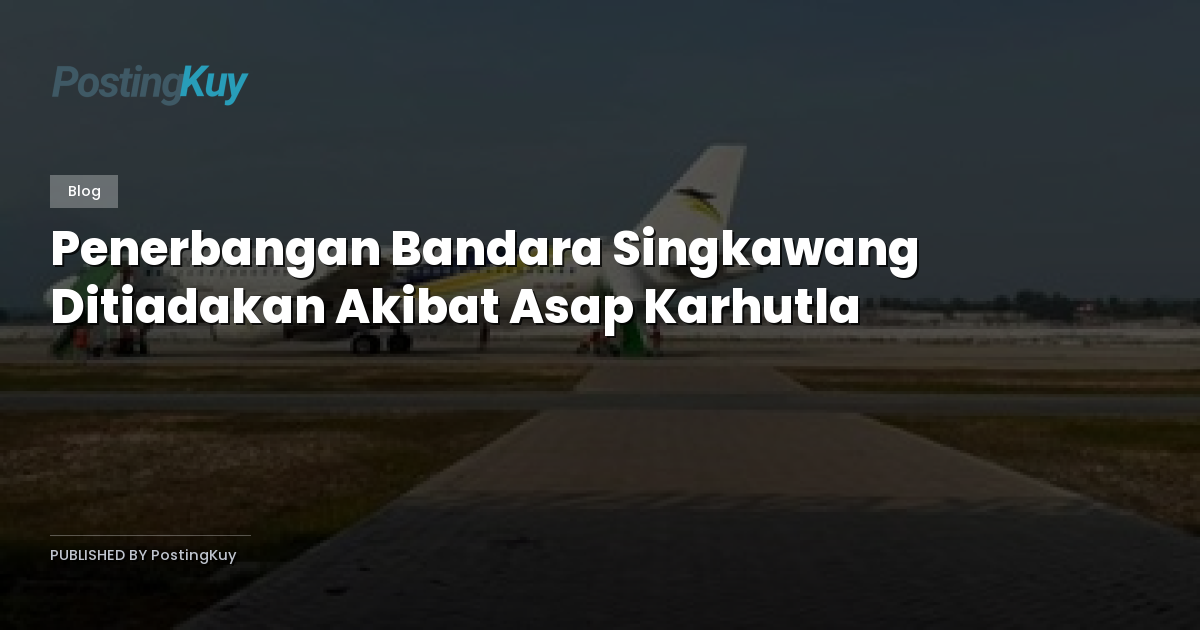 Penerbangan Bandara Singkawang Ditiadakan Akibat Asap Karhutla