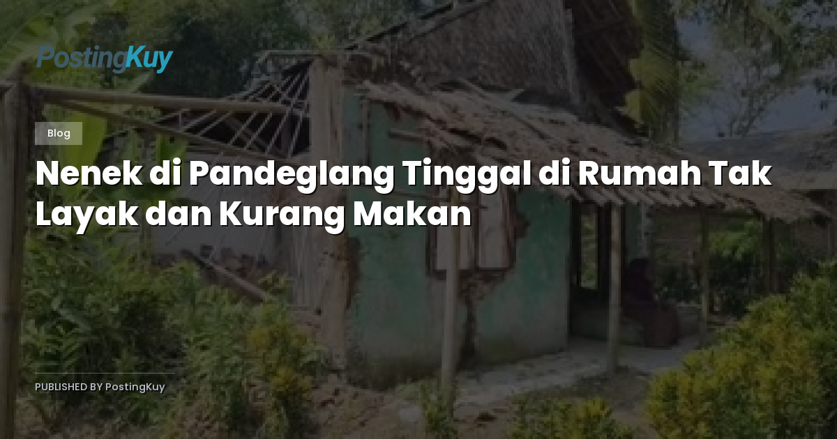 Nenek di Pandeglang Tinggal di Rumah Tak Layak dan Kurang Makan