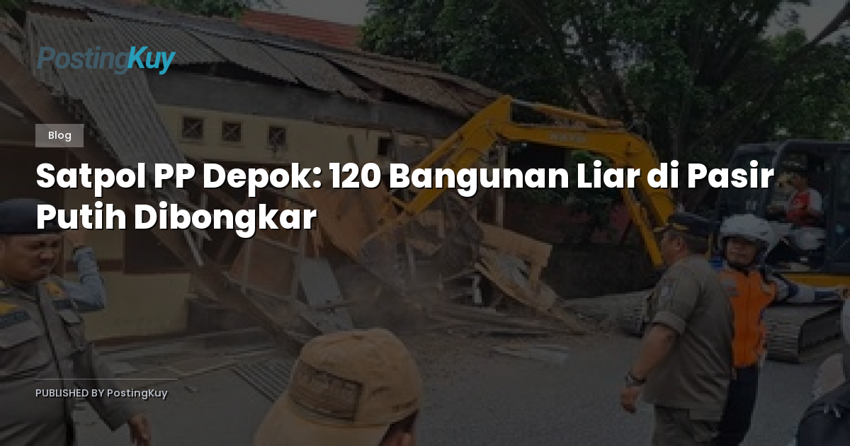 Satpol PP Depok: 120 Bangunan Liar di Pasir Putih Dibongkar