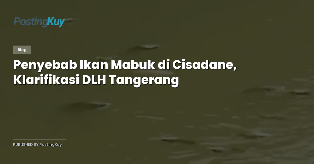 Penyebab Ikan Mabuk di Cisadane, Klarifikasi DLH Tangerang