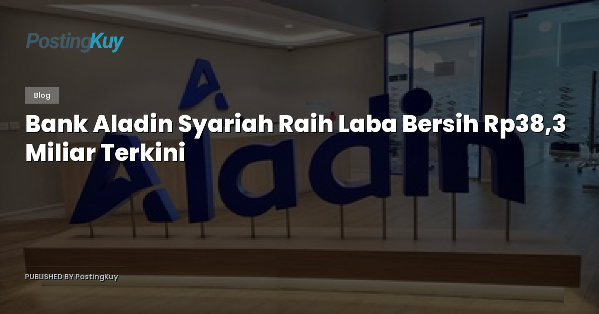 Bank Aladin Syariah Raih Laba Bersih Rp38,3 Miliar Terkini