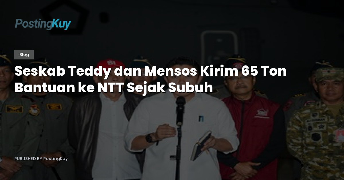 Seskab Teddy dan Mensos Kirim 65 Ton Bantuan ke NTT Sejak Subuh