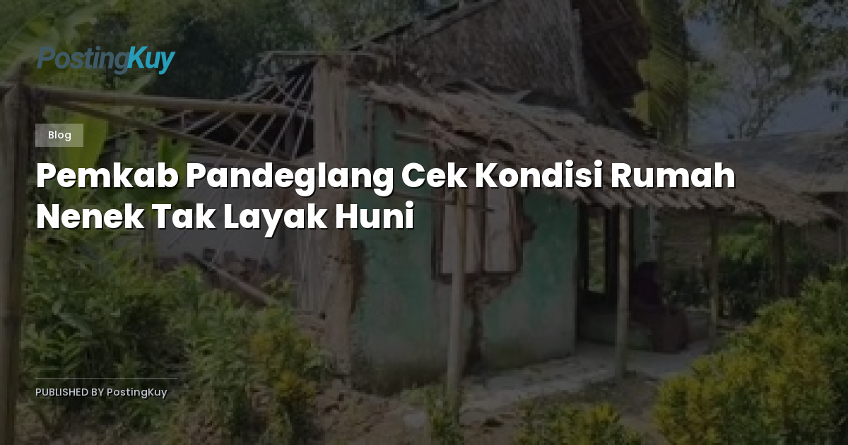 Pemkab Pandeglang Cek Kondisi Rumah Nenek Tak Layak Huni
