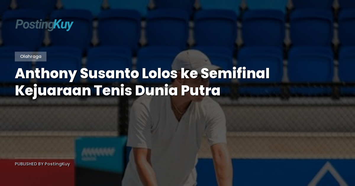 Anthony Susanto Lolos ke Semifinal Kejuaraan Tenis Dunia Putra