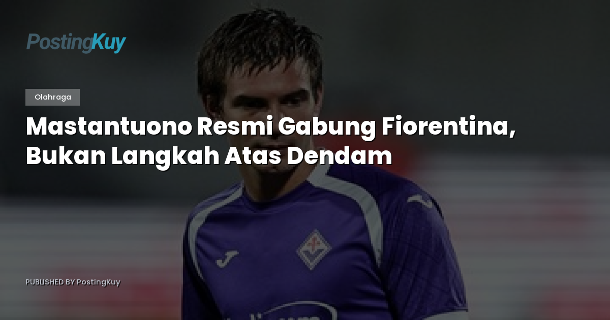 Mastantuono Resmi Gabung Fiorentina, Bukan Langkah Atas Dendam