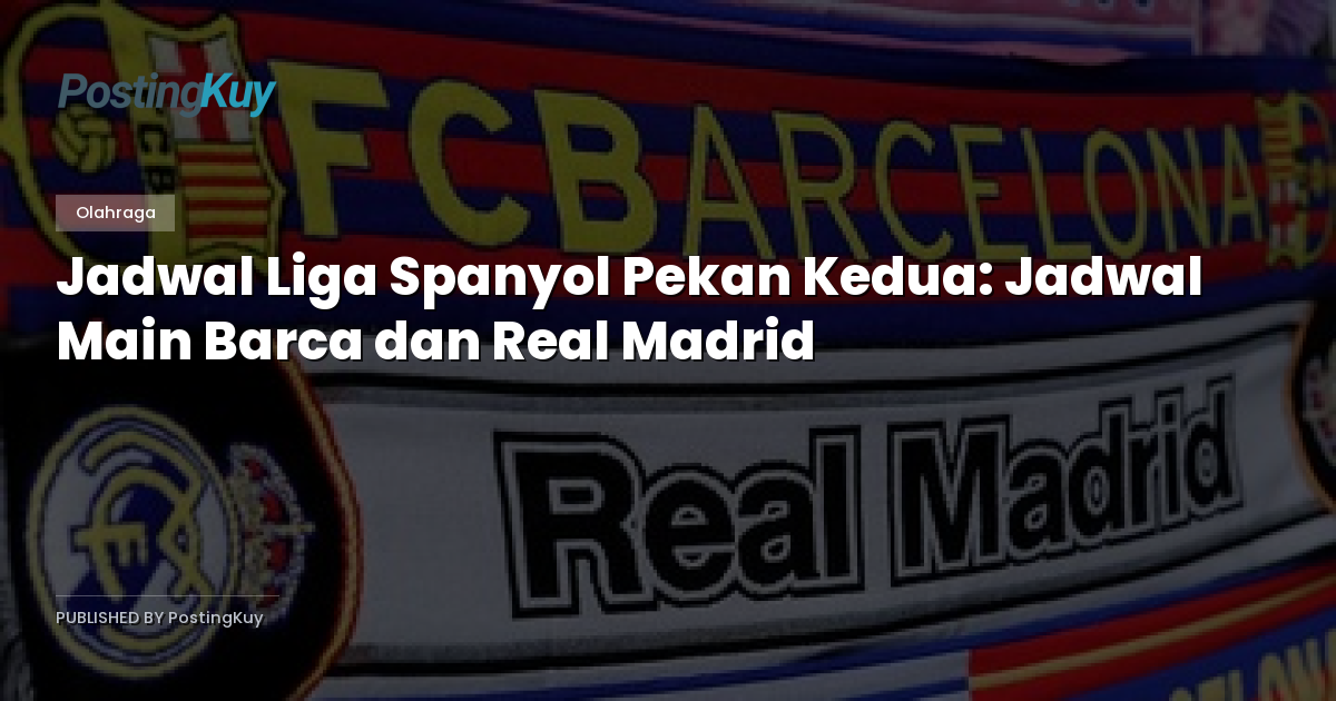 Jadwal Liga Spanyol Pekan Kedua: Jadwal Main Barca dan Real Madrid