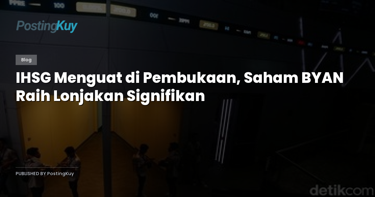 IHSG Menguat di Pembukaan, Saham BYAN Raih Lonjakan Signifikan