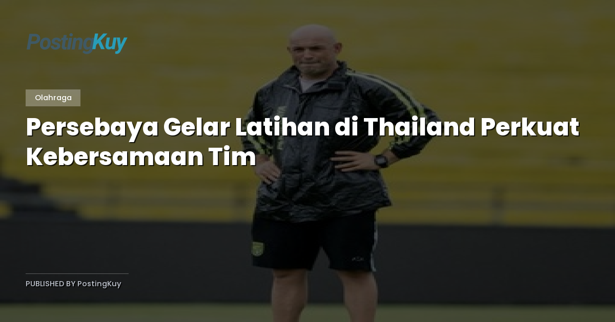 Persebaya Gelar Latihan di Thailand Perkuat Kebersamaan Tim