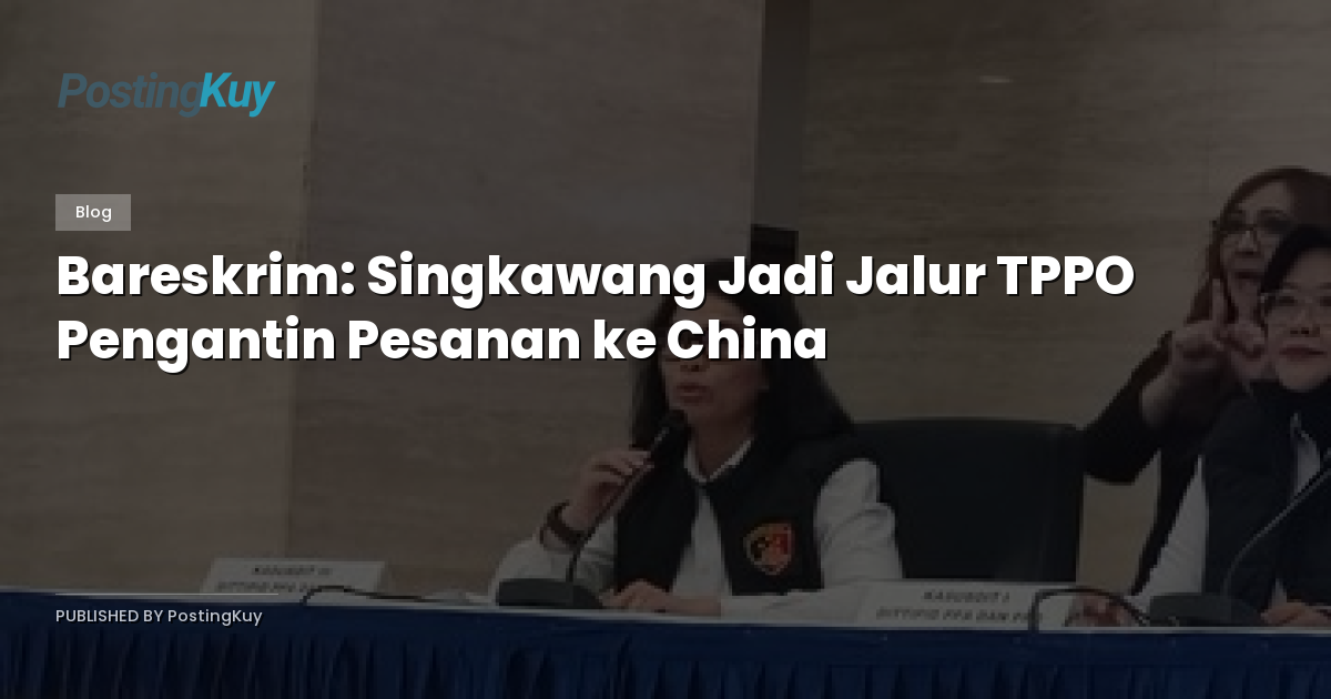 Bareskrim: Singkawang Jadi Jalur TPPO Pengantin Pesanan ke China