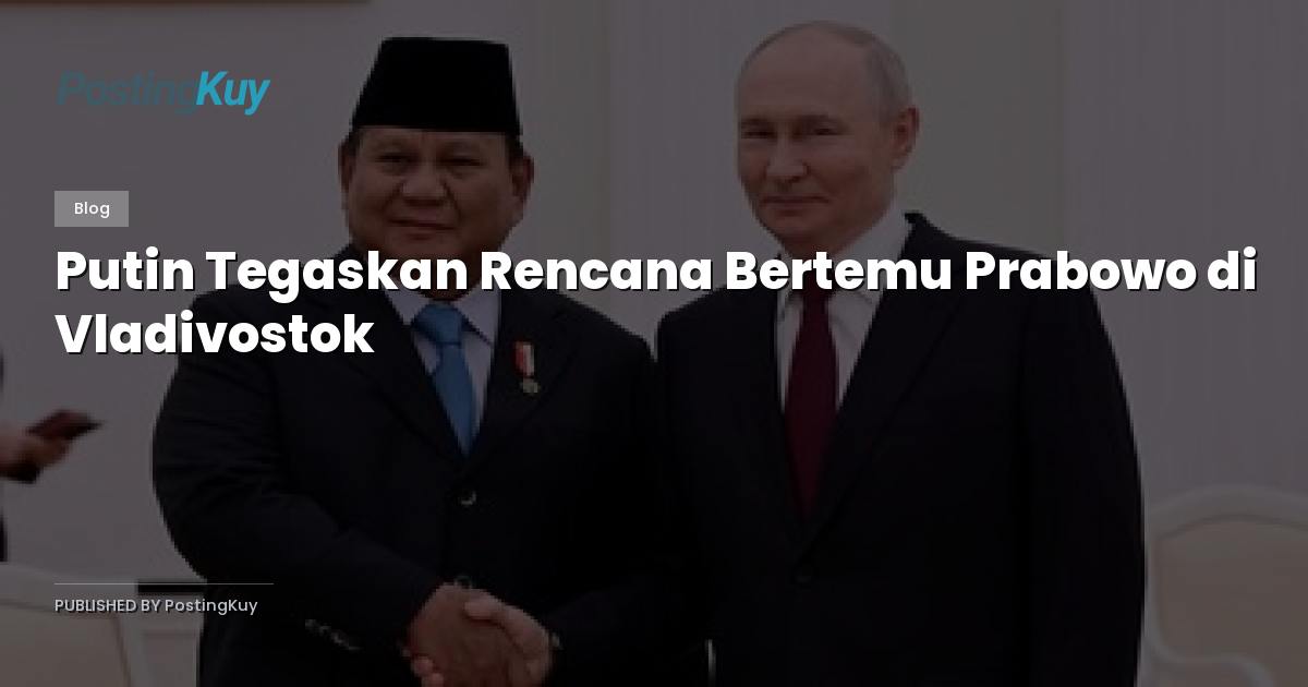 Putin Tegaskan Rencana Bertemu Prabowo di Vladivostok