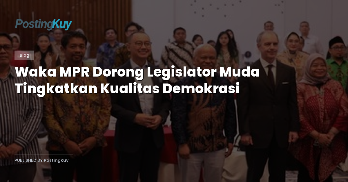 Waka MPR Dorong Legislator Muda Tingkatkan Kualitas Demokrasi