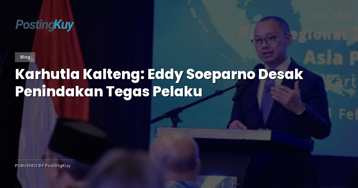 Karhutla Kalteng: Eddy Soeparno Desak Penindakan Tegas Pelaku