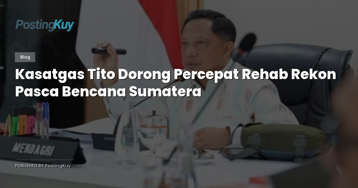 Kasatgas Tito Dorong Percepat Rehab Rekon Pasca Bencana Sumatera